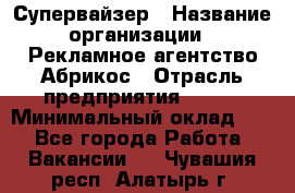 Супервайзер › Название организации ­ Рекламное агентство Абрикос › Отрасль предприятия ­ BTL › Минимальный оклад ­ 1 - Все города Работа » Вакансии   . Чувашия респ.,Алатырь г.